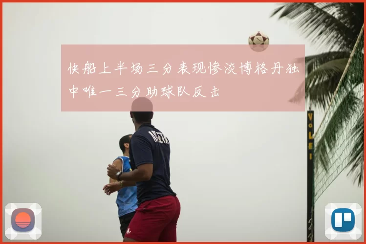 快船上半场三分表现惨淡博格丹独中唯一三分助球队反击