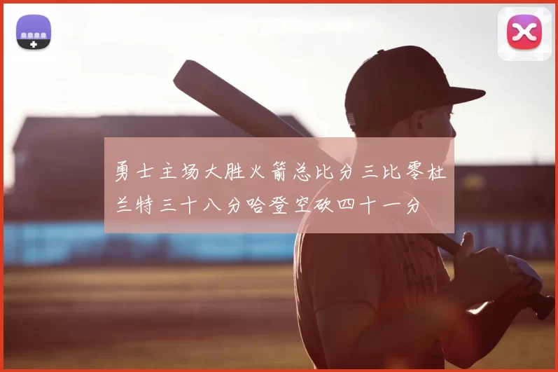 勇士主场大胜火箭总比分三比零杜兰特三十八分哈登空砍四十一分