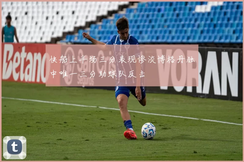 快船上半场三分表现惨淡博格丹独中唯一三分助球队反击
