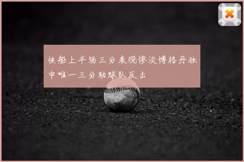 快船上半场三分表现惨淡博格丹独中唯一三分助球队反击