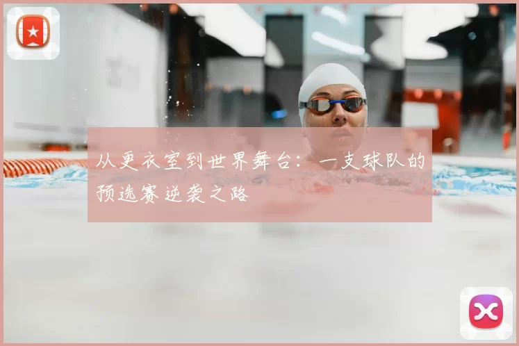 从更衣室到世界舞台：一支球队的预选赛逆袭之路