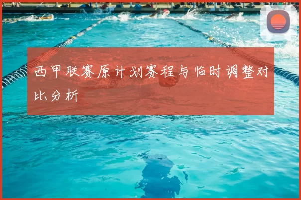 西甲联赛原计划赛程与临时调整对比分析