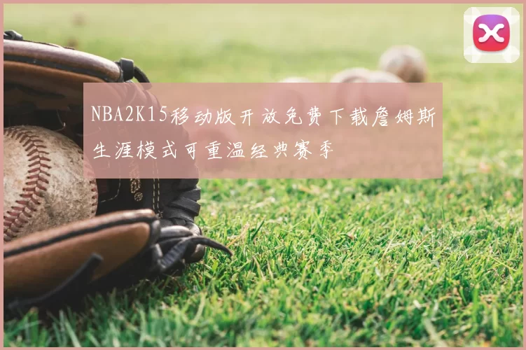 NBA2K15移动版开放免费下载詹姆斯生涯模式可重温经典赛季