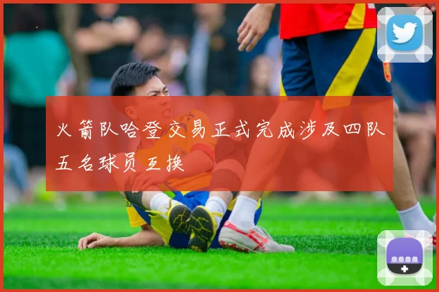 火箭队哈登交易正式完成涉及四队五名球员互换