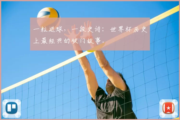 一粒进球，一段史诗：世界杯历史上最经典的破门故事。
