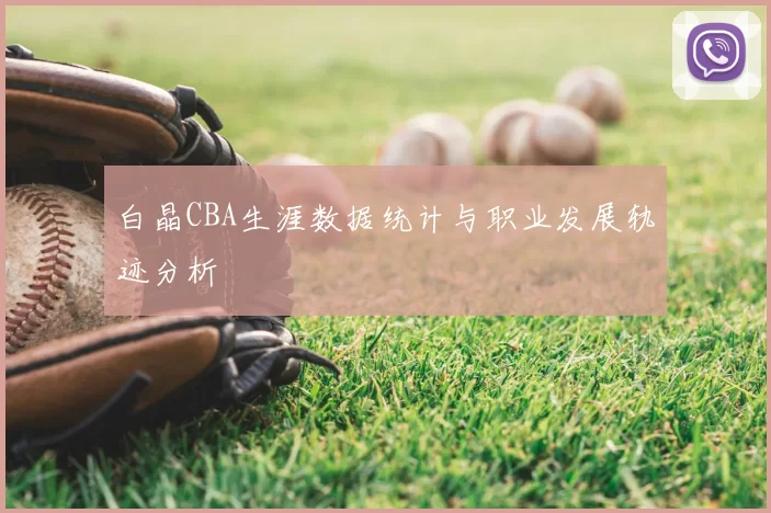 白晶CBA生涯数据统计与职业发展轨迹分析