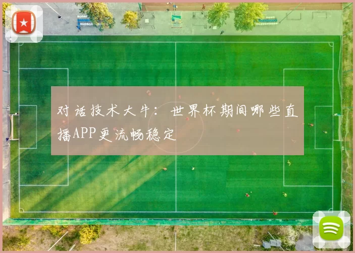 对话技术大牛：世界杯期间哪些直播APP更流畅稳定