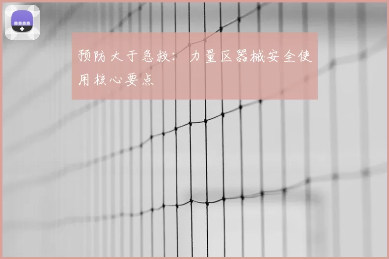 预防大于急救：力量区器械安全使用核心要点