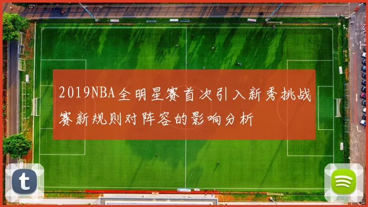 2019NBA全明星赛首次引入新秀挑战赛新规则对阵容的影响分析